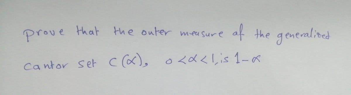of the generalized
prove that the outer measure
Cantor Set C (x), 0<x<1, is 1-α