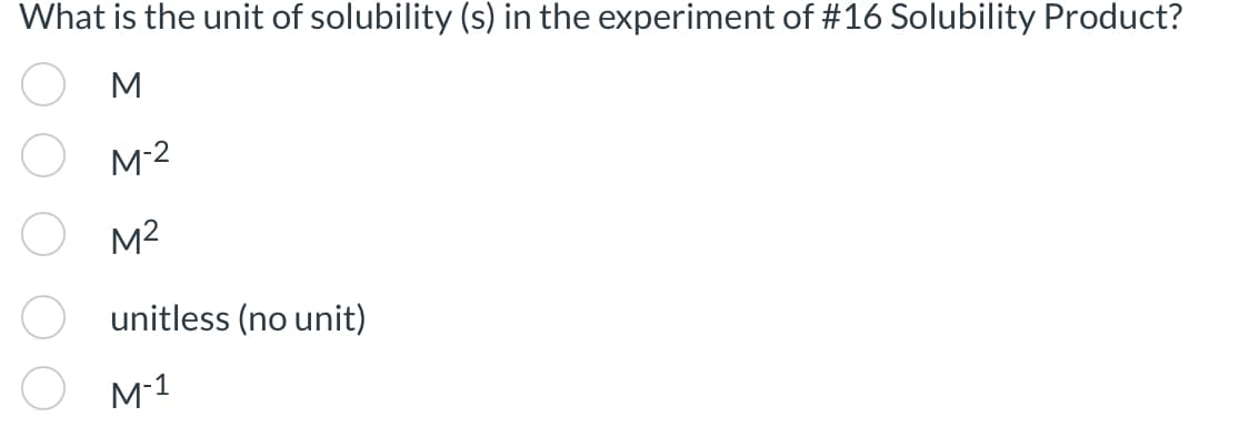What is the unit of solubility (s) in the experiment of #16 Solubility Product?
M
M-2
M²
unitless (no unit)
M-1