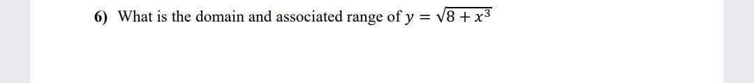6) What is the domain and associated range of y = v8 + x3
