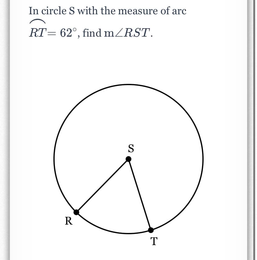 In circle S with the measure of arc
RT= 62°, find mZRST.
S
R
T
