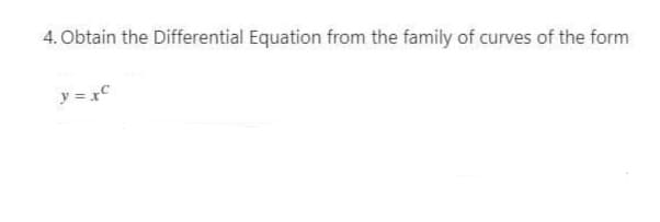 4. Obtain the Differential Equation from the family of curves of the form
y = rC
