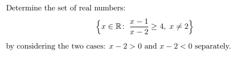 Determine the set of real numbers:
{1 € R: #= 1 ≥ 4, ∞ #2}
x
x -
by considering the two cases: x2 > 0 and x-2<0 separately.