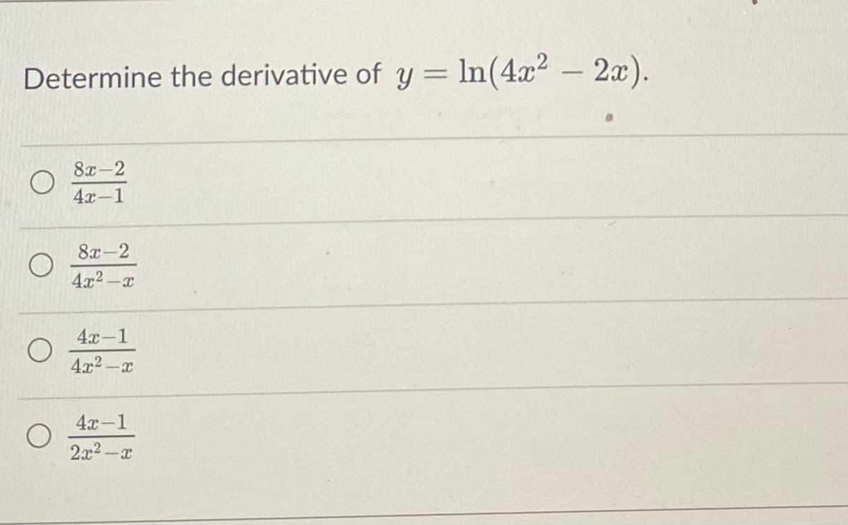 Determine the derivative of y = ln(4x² - 2x).
8x-2
4x-1
8x-2
4x²-x
4x-1
4x²-x
4x-1
2x²-x