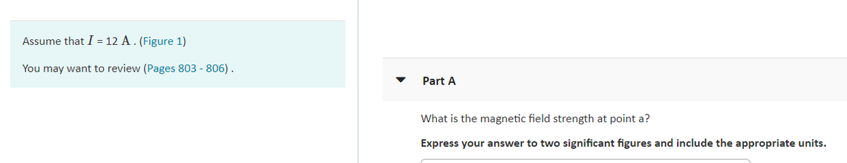 Assume that I = 12 A . (Figure 1)
You may want to review (Pages 803 - 806).
Part A
What is the magnetic field strength at point a?
Express your answer to two significant figures and include the appropriate units.
