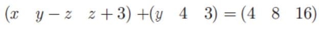 (x y – z z + 3) +(y 4 3) = (4 8 16)
