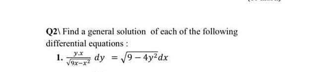 Q2\ Find a general solution of each of the following
differential equations :
y.x
1.
9x-x2
dy = 9-4y2dx
