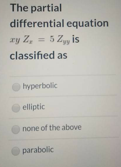 The partial
differential equation
xy Z,
5 Zyy is
classified as
hyperbolic
elliptic
none of the above
parabolic
