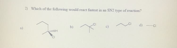 2) Which of the following would react fastest in an SN2 type of reaction?
d) CI
b)
c)
a)
