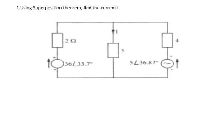 1.Using Superposition theorem, find the current I.
|202
1036L33.7°
5236.87