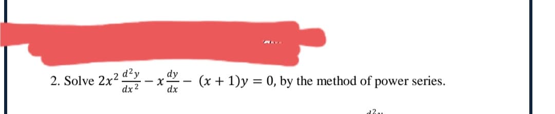 2. Solve 2x2 d²y
dx 2
dy
(x + 1)y = 0, by the method of power series.
dx
