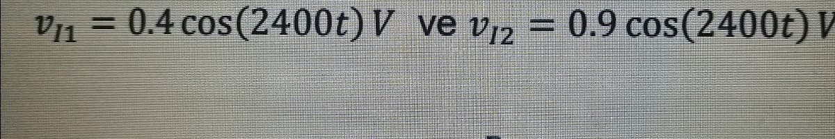 V1 = 0.4 cos(2400t) V ve v,, = 0.9 cos(2400t) V
%3D
