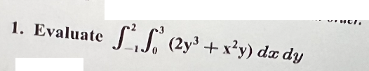 1. Evaluate
S²₁S (2y³ + x²y) dx dy
40/.