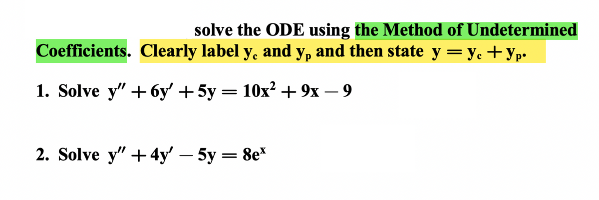 solve the ODE using the Method of Undetermined
Ур
and then state y = y + yp.
10x² +9x-9
Coefficients. Clearly label Ye and
1. Solve y" + 6y' + 5y
2. Solve y" + 4y' - 5y = 8ex
=