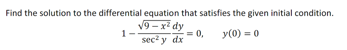 Find the solution to the differential equation that satisfies the given initial condition.
√9-x² dy
1
= 0,
sec² y dx
y(0) = 0