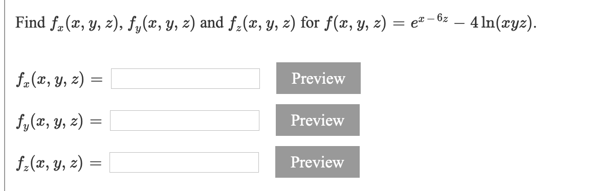 Find f. (x, y, z), f,(x, y, z) and f-(x, Y, z) for f(x, y, z) = e® - 6z – 4 ln(xyz).
fr(x, Y, z) =
Preview
f,(x, y, z) =
Preview
f.(x, y, z)
Preview
