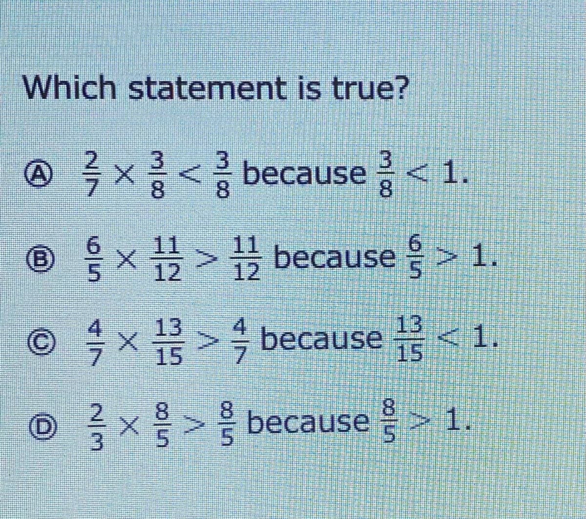 Which statement is true?
® 극x<
because <1.
8.
8.
8.
11
12
because > 1.
(B)
품> because <1.
13
15
O 글x> because> 1.
4/7
