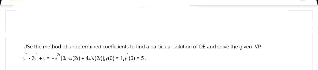 Use the method of undetermined coefficients to find a particular solution of DE and solve the given IVP.
21
y-2y+y -e [3cos (2t) + 4sin(2t)],y (0) = 1, y (0) = 5.