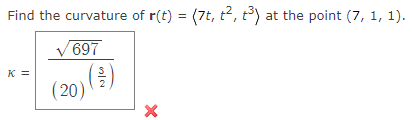 Find the curvature of r(t) = (7t, t², t³) at the point (7, 1, 1).
697
K =
(20)
X