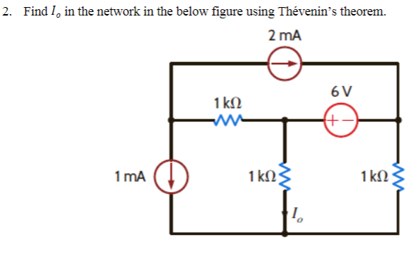 2. Find I, in the network in the below figure using Thévenin's theorem.
2 mA
1 mA
1 ΚΩ
1ΚΩΣ
1
6V
H
1 ΚΩ
ww
