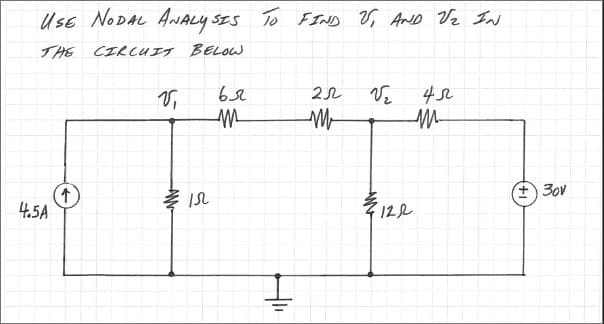 USE NODAL ANALYSIS TO FIND V, AND V₂ IN
THE CIRCUIT BELOW
4.5A
↑
V₁
15
вя
M
I
222
V₂
45
M
122
30V