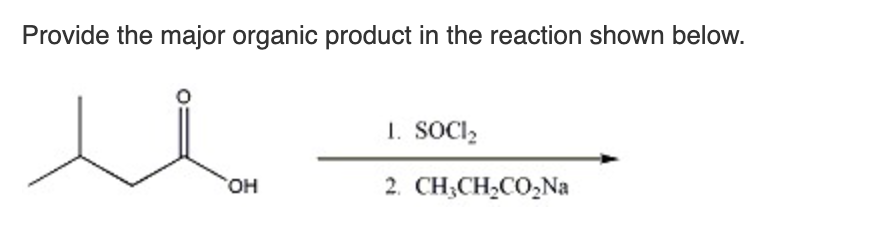Provide the major organic product in the reaction shown below.
1. SOCI₂
OH
2. CH3CH2CO₂Na