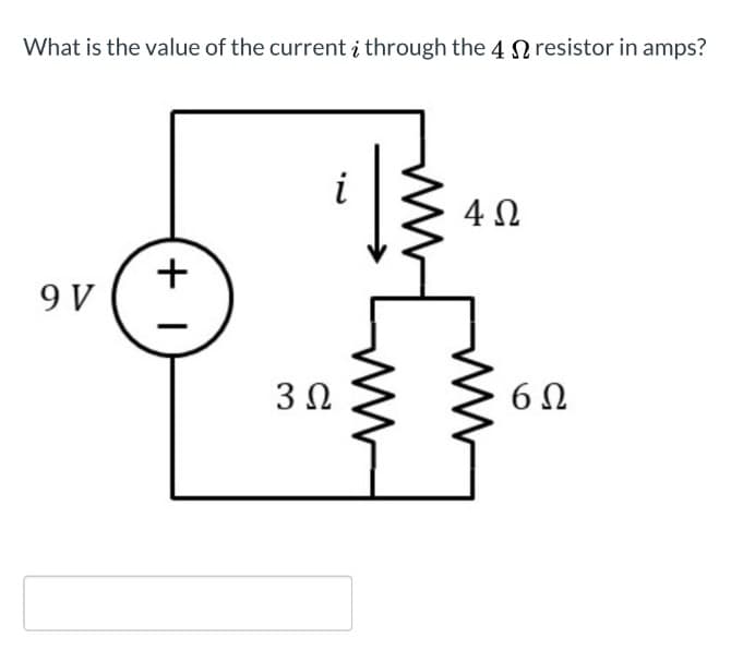 What is the value of the current i through the 4 Ω resistor in amps?
9V
+1
3 Ω
i
w
4 Ω
6Ω