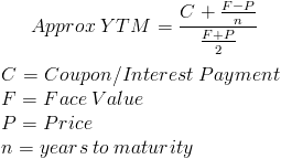 C + F-P
72
Approx YTM
Coupon/Interest Payment
C =
F = Face Value
P = Price
n = years to maturity
F+P
2