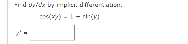 Find dy/dx by implicit differentiation.
cos(xy) = 1 + sin(y)
y' =

