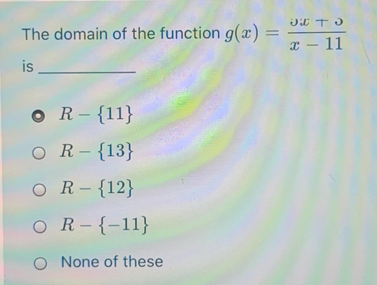 The domain of the function g() =
%3D
x - 11
is
O R- {11}
O R- {13}
O R-{12}
O R- {-11}
O None of these
