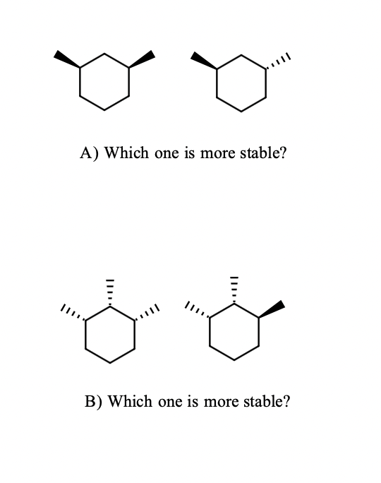 A) Which one is more stable?
B) Which one is more stable?
