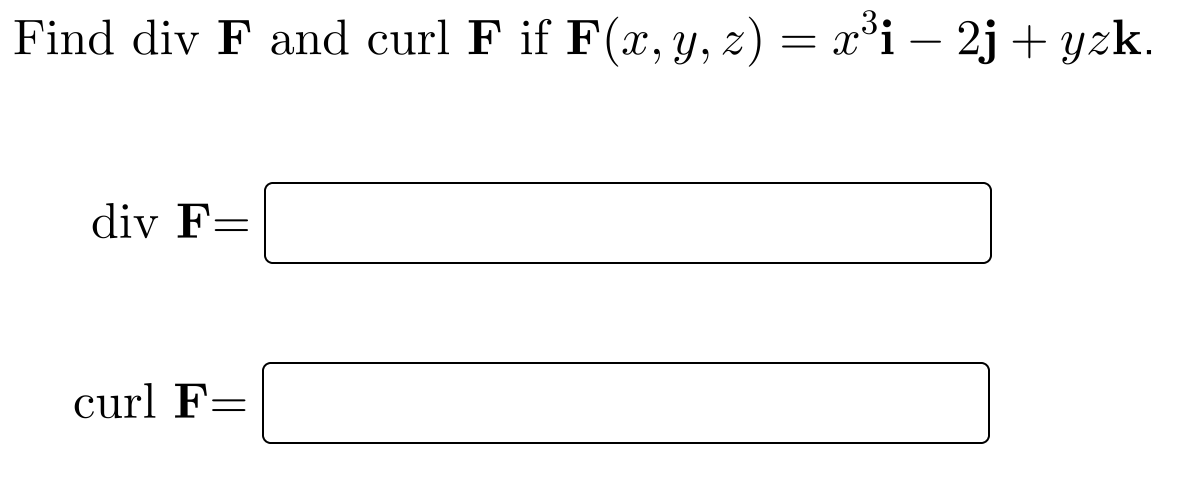 Find div F and curl F if F(x,y, z) = x°i – 2j + yzk.
div F=
curl F=
