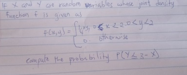 IF X and Y ae random Weriables whose joint denjity
funchion f is given as
6thernise
Compute the probability
P(Y43-メ)
