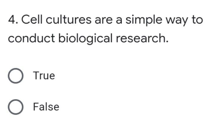 4. Cell cultures are a simple way to
conduct biological research.
O True
O False
