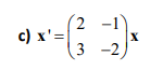 c) x'=
2 -1
3 -2)
X