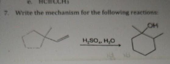 e. HC C
7. Write the mechanism for the following reactions:
OH
H₂SO4 H₂O