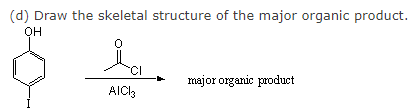 (d) Draw the skeletal structure of the major organic product.
OH
CI
AICI3
major organic product