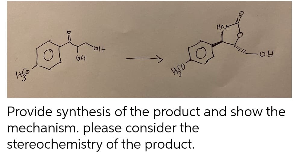 HN-
OH
GH
Provide synthesis of the product and show the
mechanism. please consider the
stereochemistry of the product.
