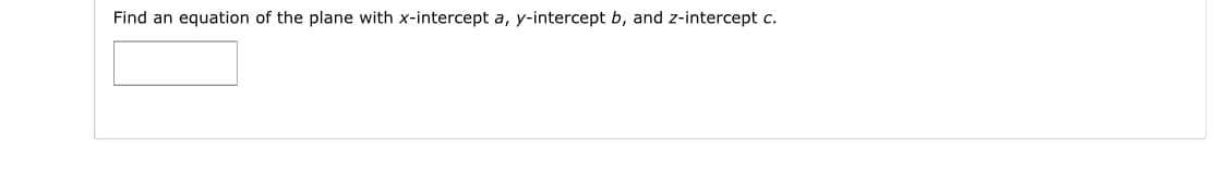 Find an equation of the plane with x-intercept a, y-intercept b, and z-intercept c.
