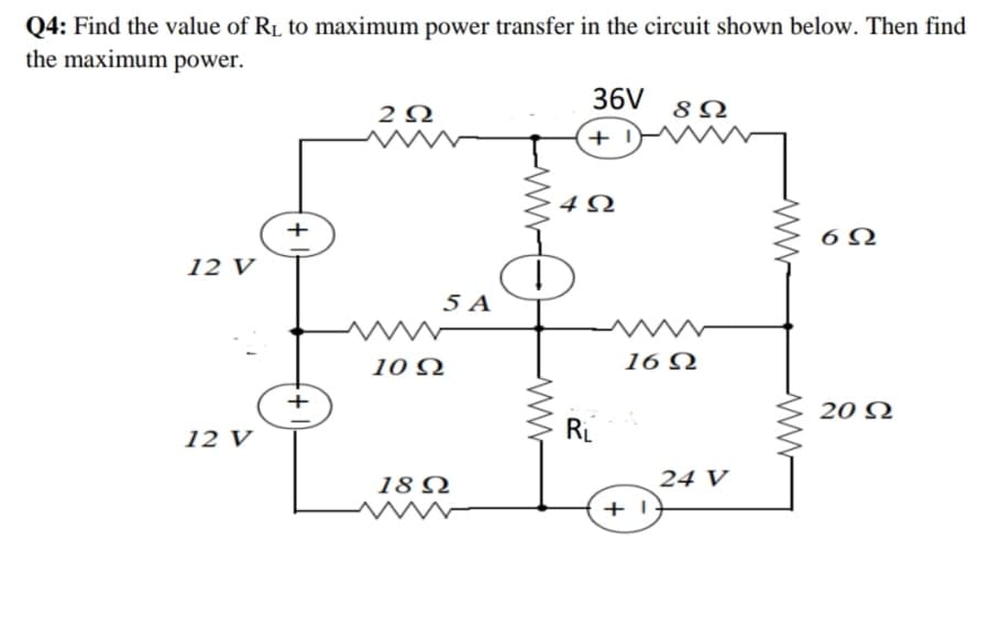 Q4: Find the value of RL to maximum power transfer in the circuit shown below. Then find
the maximum power.
