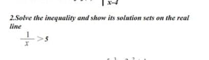 2.Solve the inequality and show its solution sets on the real
line
