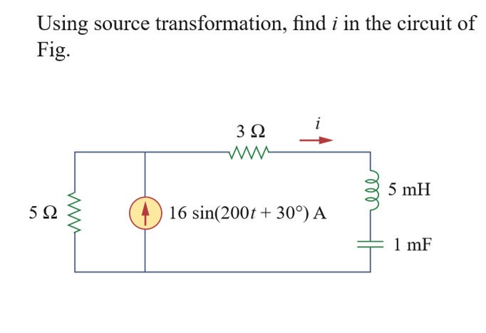 Using source transformation, find i in the circuit of
Fig.
3Ω
5 mH
5Ω
(4) 16 sin(200t + 30°) A
1 mF
all
