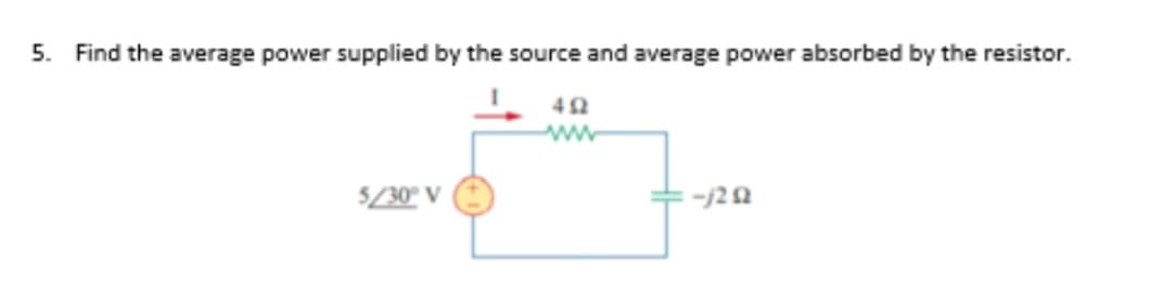 5.
Find the average power supplied by the source and average power absorbed by the resistor.
ww
$/30° V
-j22
