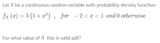Let X be a continuous random variable with probability density function
fx (x) = 1 (1+x²) , for – 2<x <1 and 0 otherwise
For what value of A this is valid pdf?
