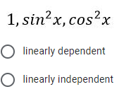1, sin?x, cos?x
O linearly dependent
O linearly independent
