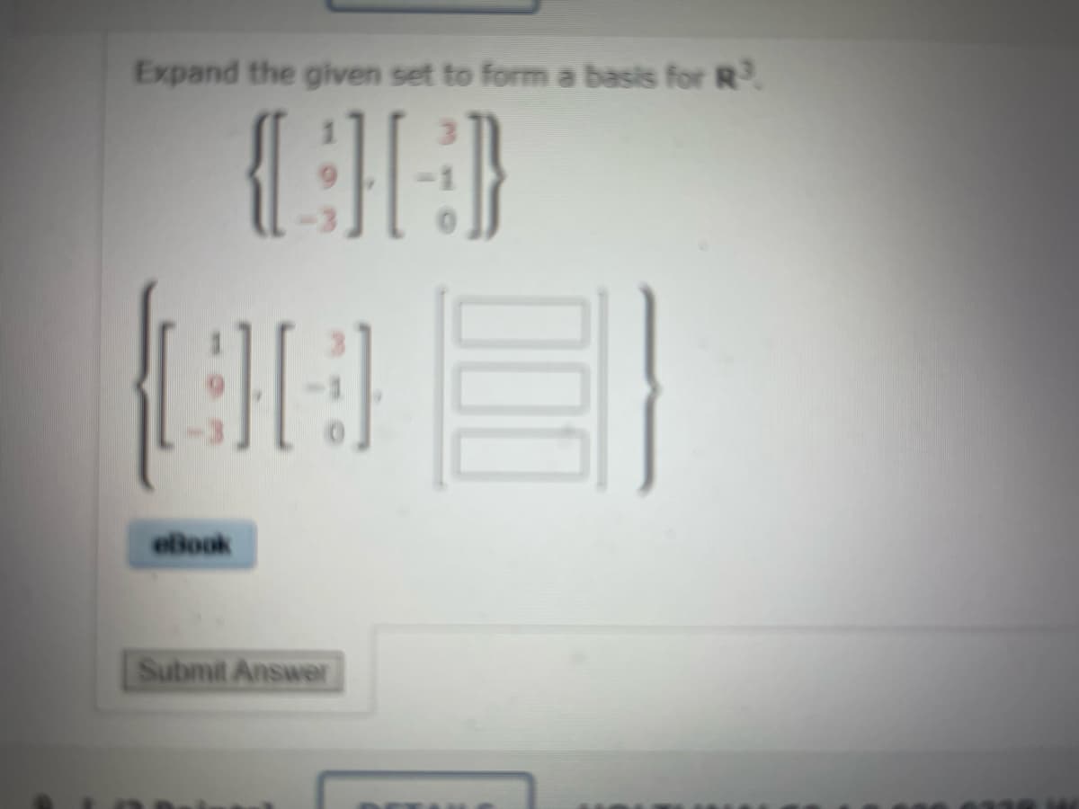 Expand the given set to form a basis for R³.
OB
B
eBook
Submit Answer