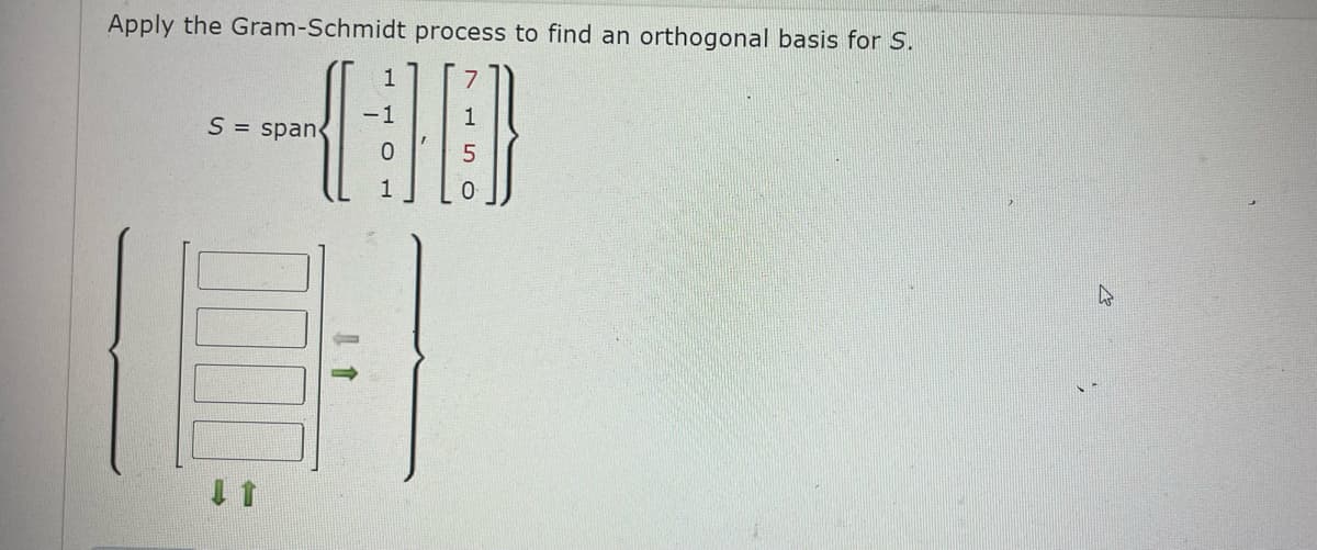 Apply the Gram-Schmidt process to find an orthogonal basis for S.
1
OD
S = span
олн