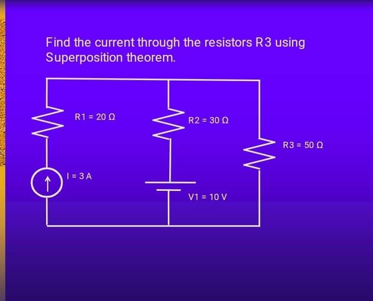 ARDHIN
Find the current through the resistors R3 using
Superposition theorem.
R1 = 20 0
1 = 3 A
R2 = 300
V1 = 10 V
W
R3 = 50 Q