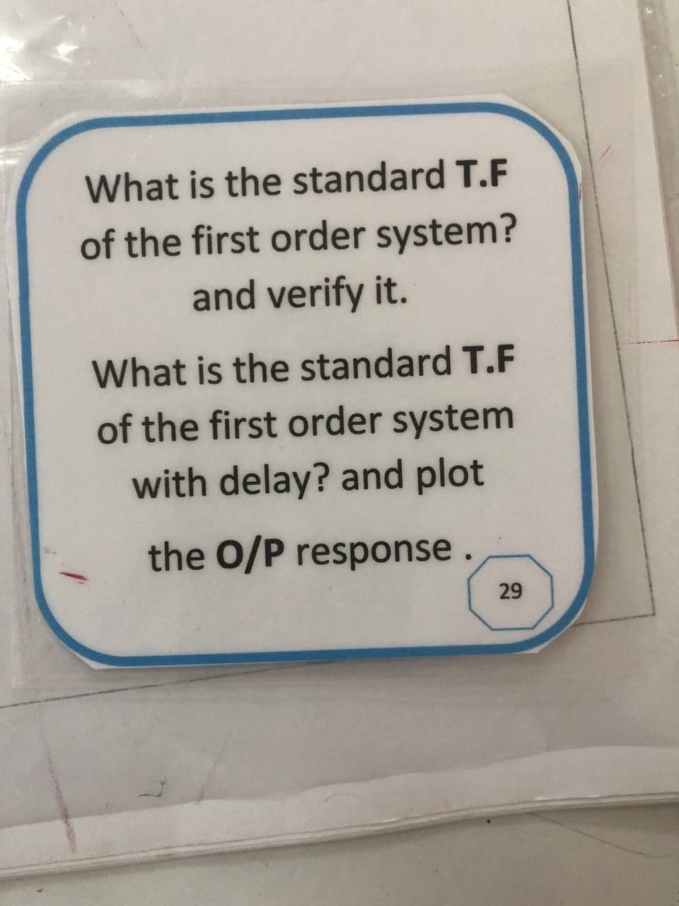 What is the standard T.F
of the first order system?
and verify it.
What is the standard T.F
of the first order system
with delay? and plot
the O/P response
29