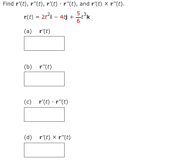 Find r'(t), r"(t), r'(t) · r"(t), and r'(t) x r"(t).
r(t) = 2t²1 - 4tj +
(a) r(t)
(b) r"(t)
(c) r(t)r"(t)
(d) r(t) x r"(t)