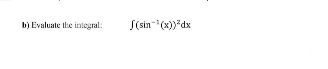 b) Evaluate the integral:
S(sin-1(x))²dx
